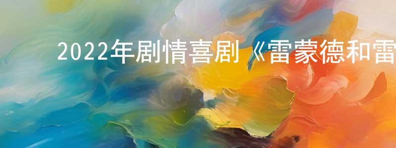 ﻿2022年剧情喜剧《雷蒙德和雷》BD中英双字迅雷下载_电影天堂 ﻿陈祥丰的blog